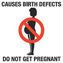 CAUSES BIRTH DEFECTS - DO NOT GET PREGNANT